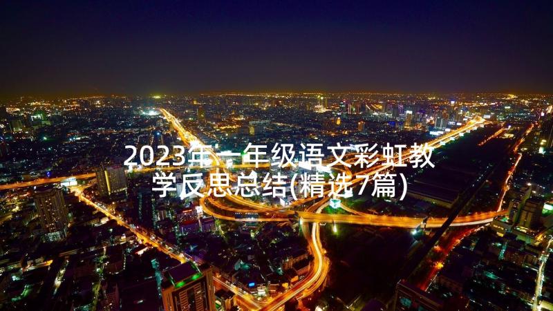 2023年一年级语文彩虹教学反思总结(精选7篇)