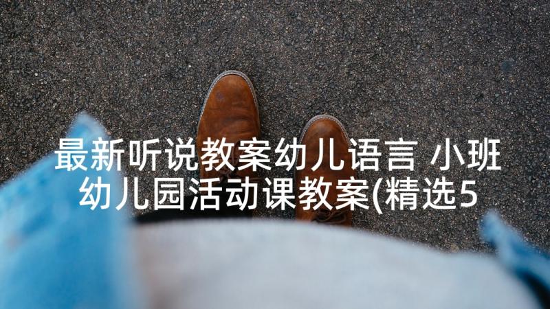 最新听说教案幼儿语言 小班幼儿园活动课教案(精选5篇)