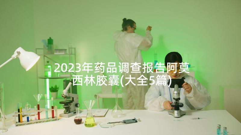 2023年药品调查报告阿莫西林胶囊(大全5篇)