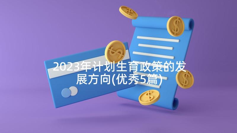 2023年计划生育政策的发展方向(优秀5篇)