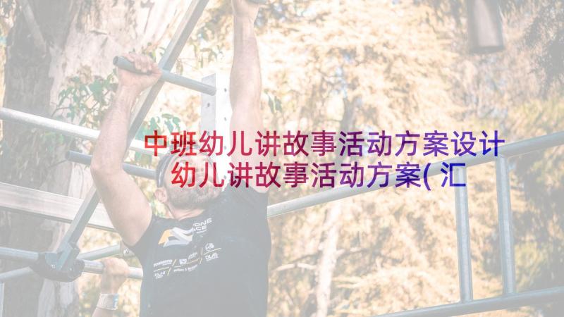 中班幼儿讲故事活动方案设计 幼儿讲故事活动方案(汇总8篇)