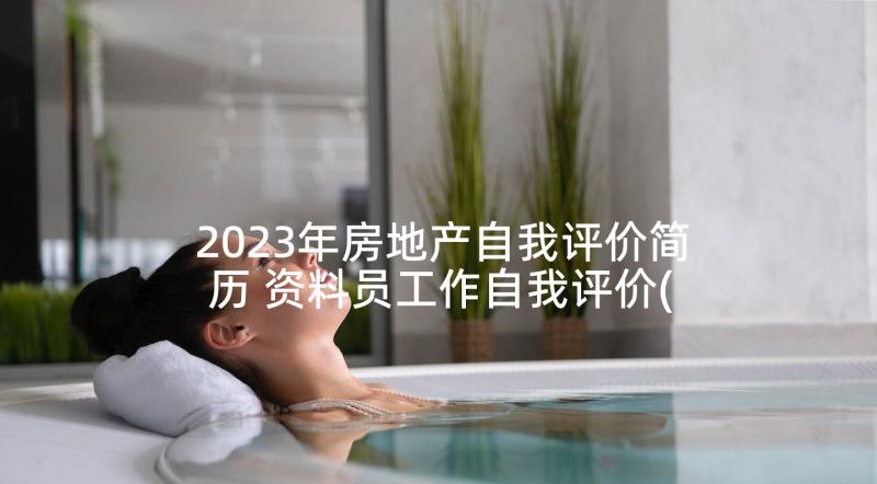 2023年房地产自我评价简历 资料员工作自我评价(优秀6篇)