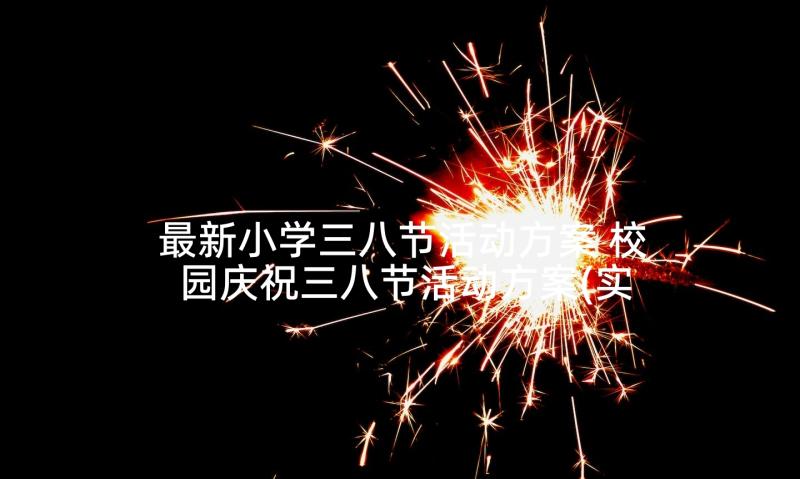 最新小学三八节活动方案 校园庆祝三八节活动方案(实用6篇)