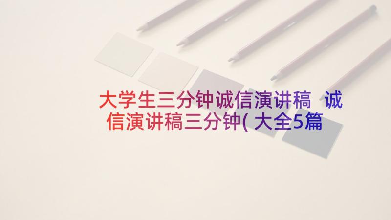 大学生三分钟诚信演讲稿 诚信演讲稿三分钟(大全5篇)