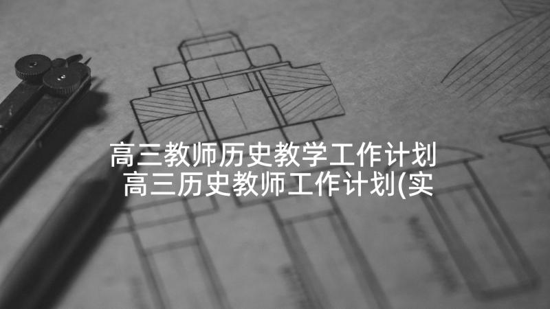 高三教师历史教学工作计划 高三历史教师工作计划(实用6篇)