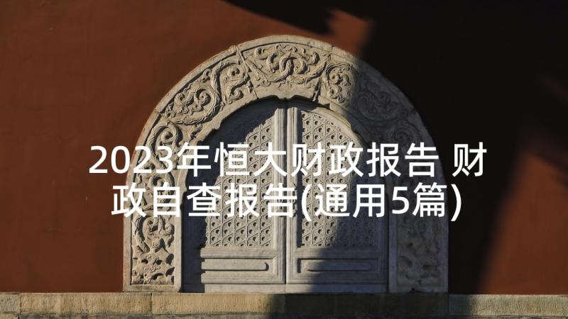 2023年恒大财政报告 财政自查报告(通用5篇)