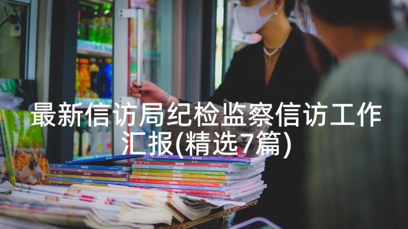 最新信访局纪检监察信访工作汇报(精选7篇)