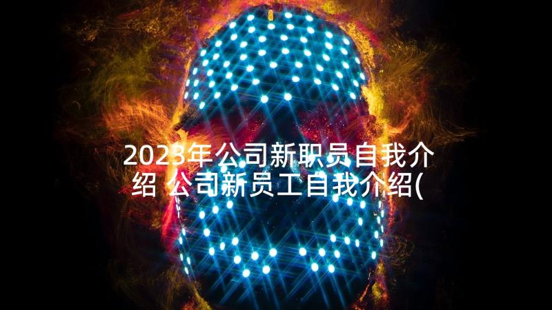 2023年公司新职员自我介绍 公司新员工自我介绍(模板5篇)