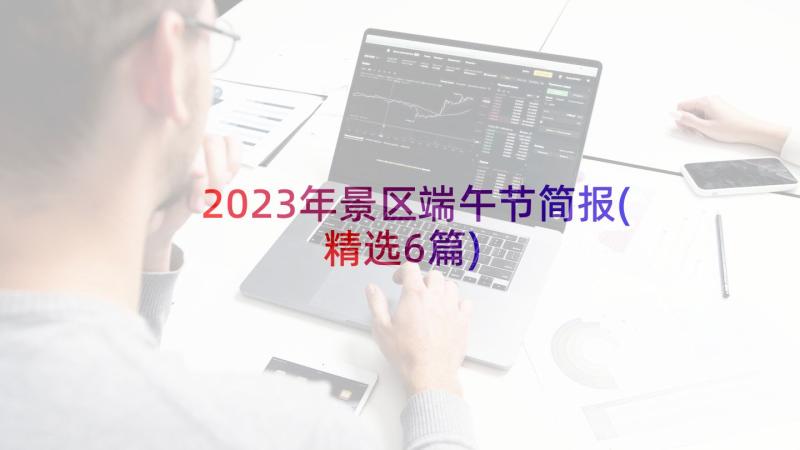 2023年景区端午节简报(精选6篇)