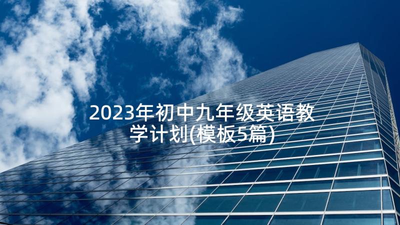 2023年初中九年级英语教学计划(模板5篇)