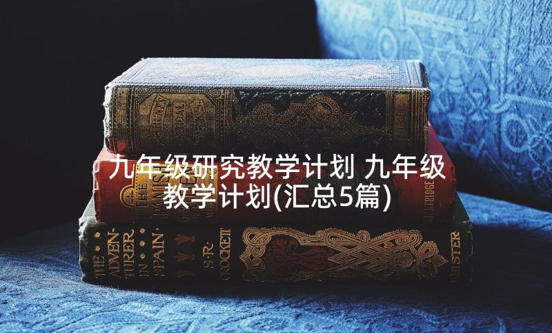 九年级研究教学计划 九年级教学计划(汇总5篇)