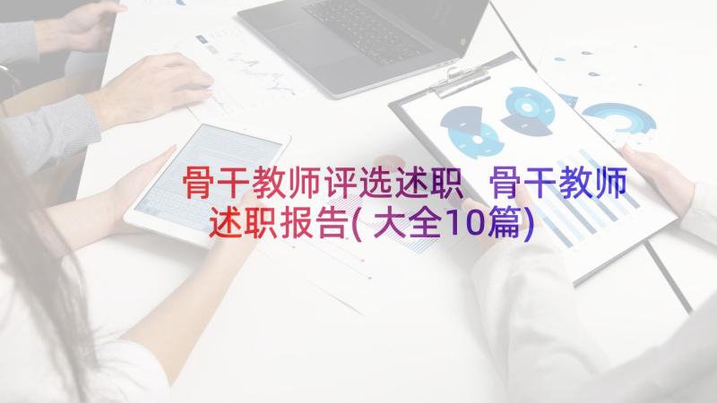 骨干教师评选述职 骨干教师述职报告(大全10篇)