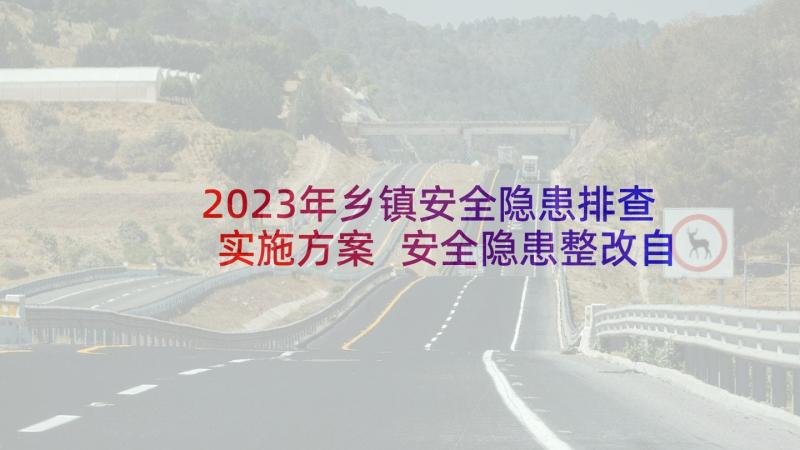 2023年乡镇安全隐患排查实施方案 安全隐患整改自查报告(通用10篇)