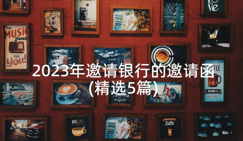 2023年邀请银行的邀请函(精选5篇)