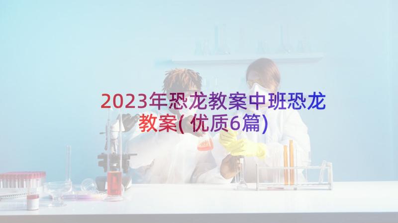 2023年恐龙教案中班恐龙教案(优质6篇)