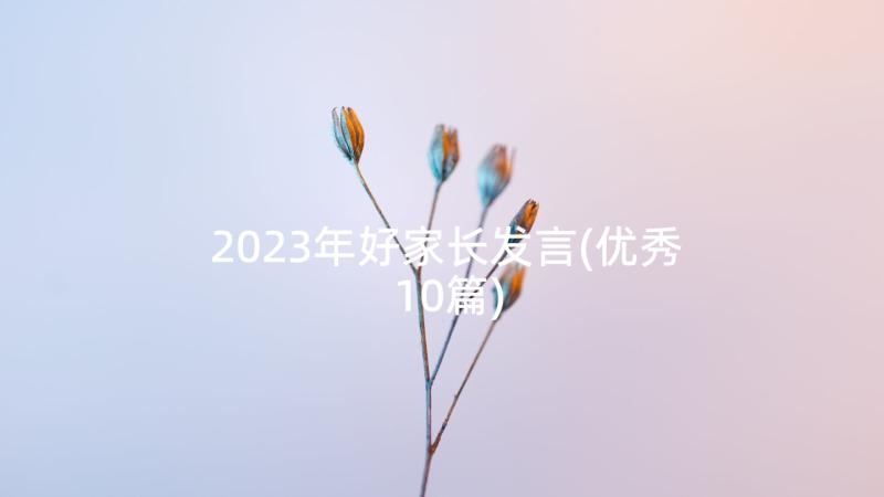 2023年好家长发言(优秀10篇)