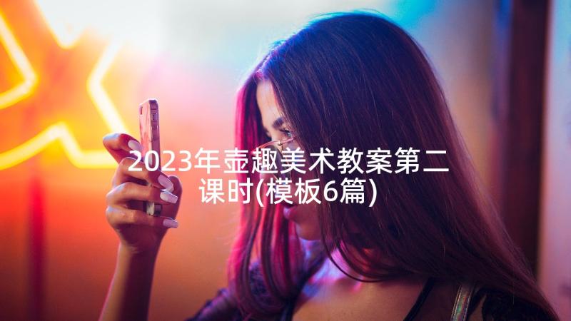 2023年壶趣美术教案第二课时(模板6篇)