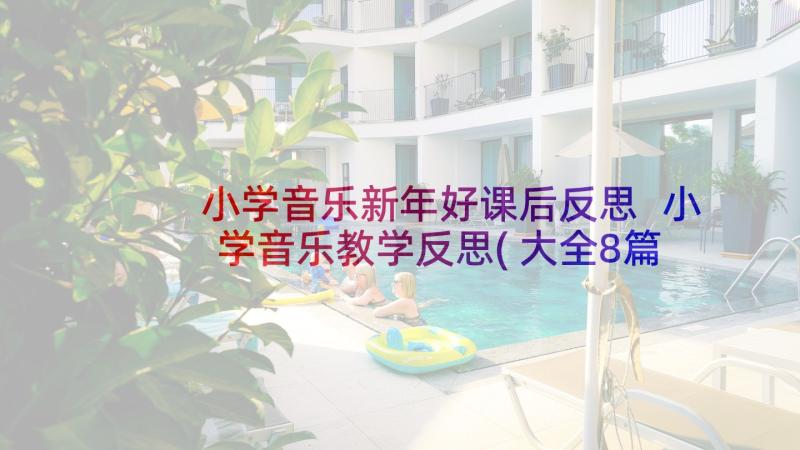 小学音乐新年好课后反思 小学音乐教学反思(大全8篇)