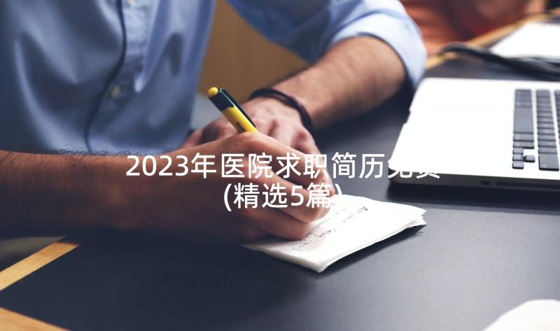 2023年医院求职简历免费(精选5篇)