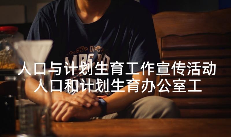 人口与计划生育工作宣传活动 人口和计划生育办公室工作总结(汇总5篇)