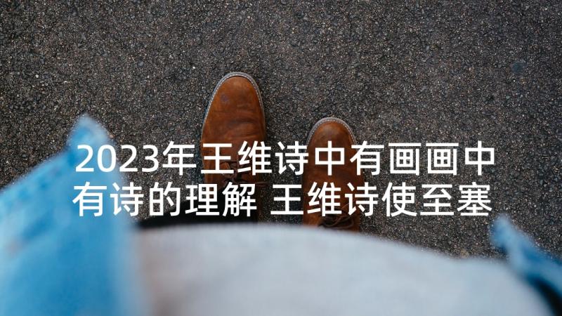 2023年王维诗中有画画中有诗的理解 王维诗使至塞上教学反思(实用5篇)