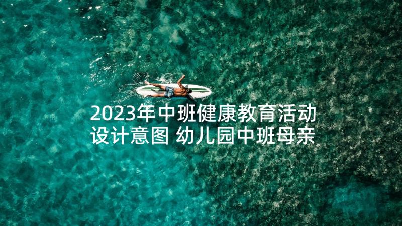 2023年中班健康教育活动设计意图 幼儿园中班母亲节活动设计方案(优质5篇)