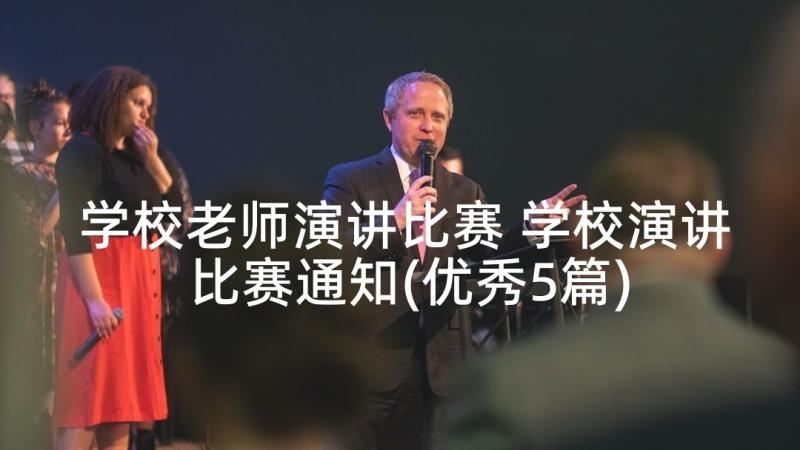 学校老师演讲比赛 学校演讲比赛通知(优秀5篇)