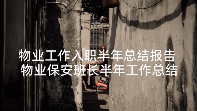 物业工作入职半年总结报告 物业保安班长半年工作总结报告书(模板5篇)