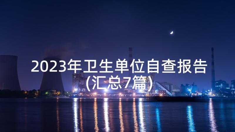 2023年卫生单位自查报告(汇总7篇)