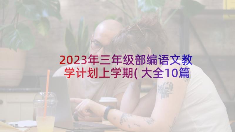 2023年三年级部编语文教学计划上学期(大全10篇)