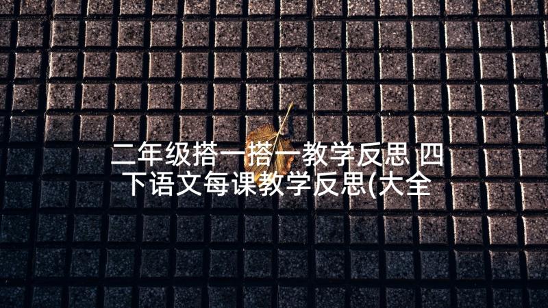 二年级搭一搭一教学反思 四下语文每课教学反思(大全5篇)