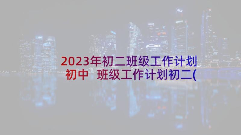 2023年初二班级工作计划初中 班级工作计划初二(优质6篇)