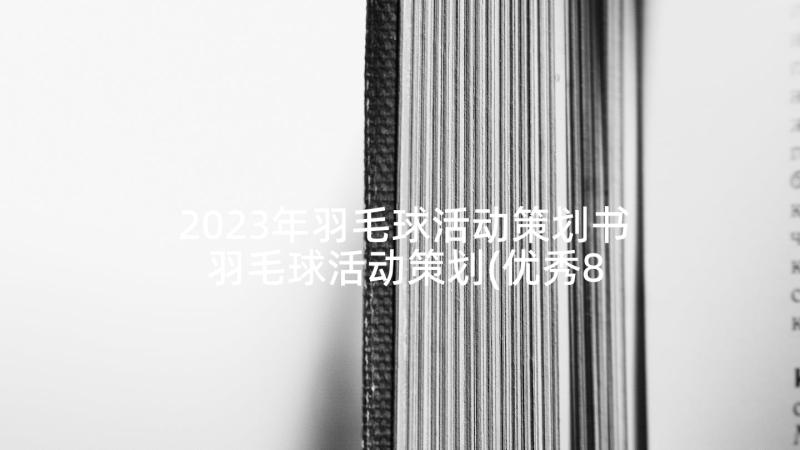 2023年羽毛球活动策划书 羽毛球活动策划(优秀8篇)