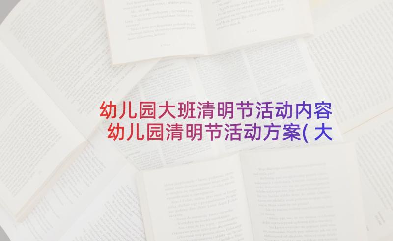 幼儿园大班清明节活动内容 幼儿园清明节活动方案(大全10篇)