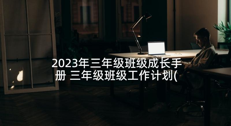 2023年三年级班级成长手册 三年级班级工作计划(大全8篇)