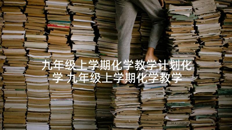 九年级上学期化学教学计划化学 九年级上学期化学教学计划(优质10篇)