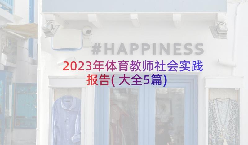 2023年体育教师社会实践报告(大全5篇)