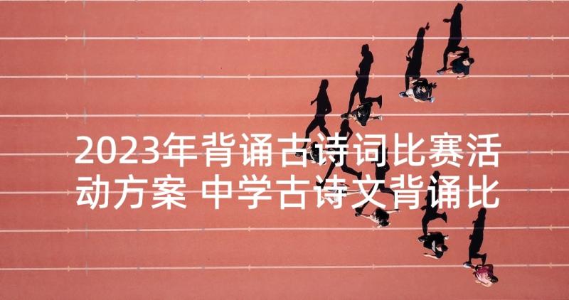 2023年背诵古诗词比赛活动方案 中学古诗文背诵比赛活动方案(实用5篇)