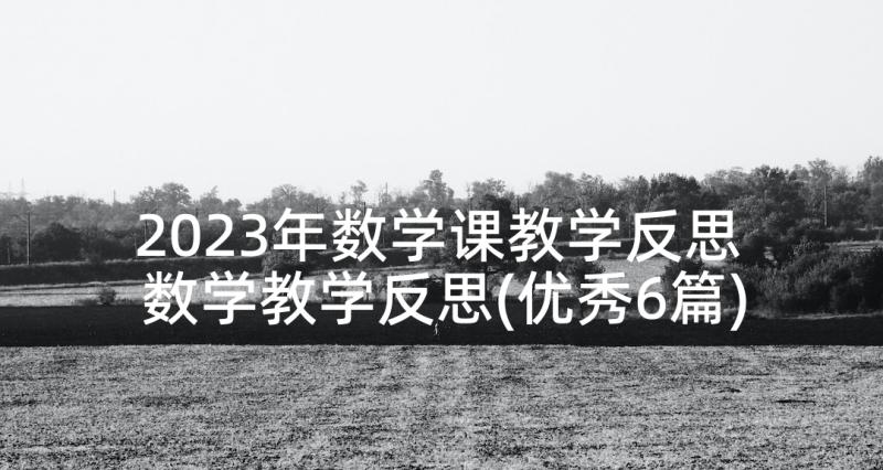 2023年数学课教学反思 数学教学反思(优秀6篇)