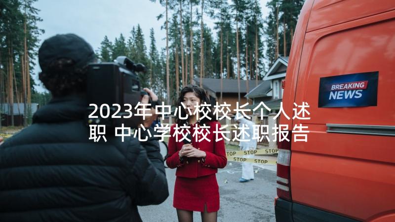 2023年中心校校长个人述职 中心学校校长述职报告(大全7篇)