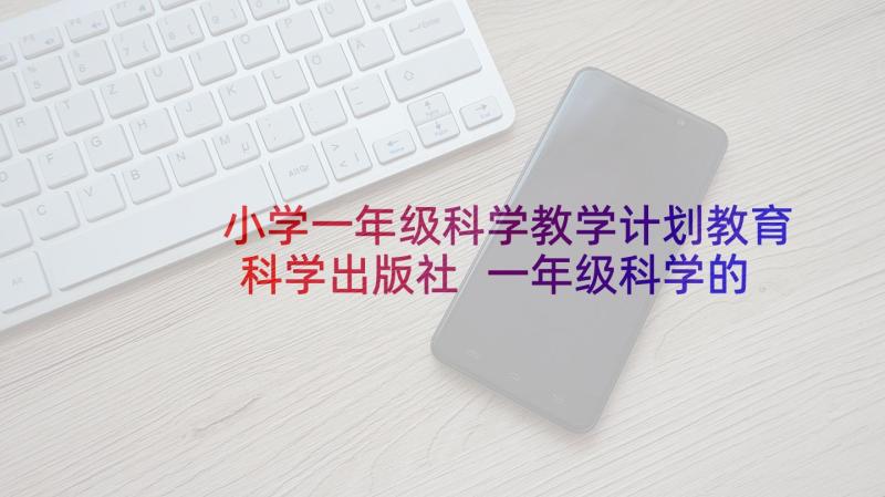 小学一年级科学教学计划教育科学出版社 一年级科学的教学计划(优质8篇)