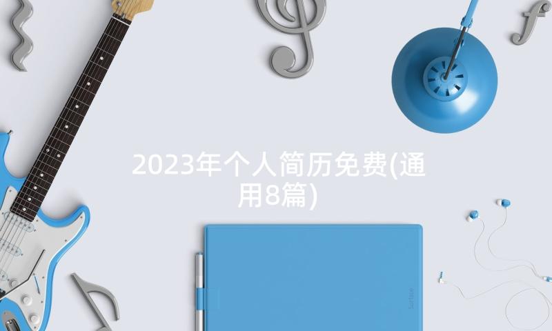 2023年个人简历免费(通用8篇)