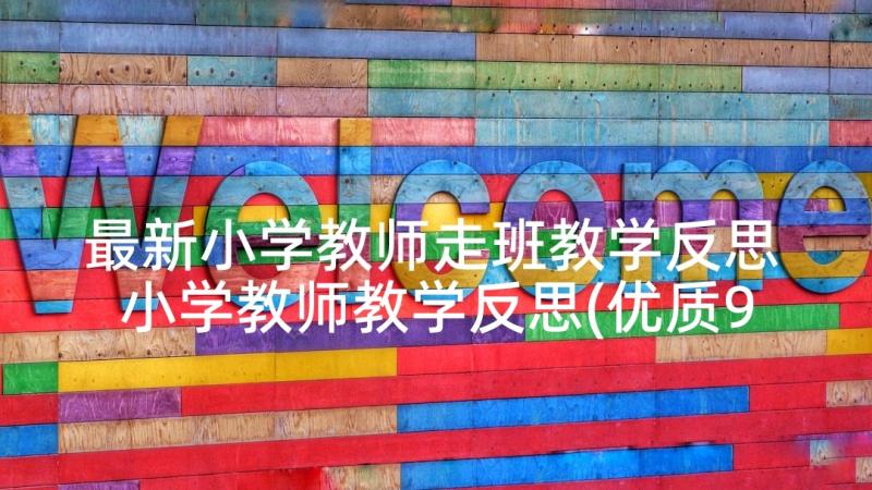 最新小学教师走班教学反思 小学教师教学反思(优质9篇)