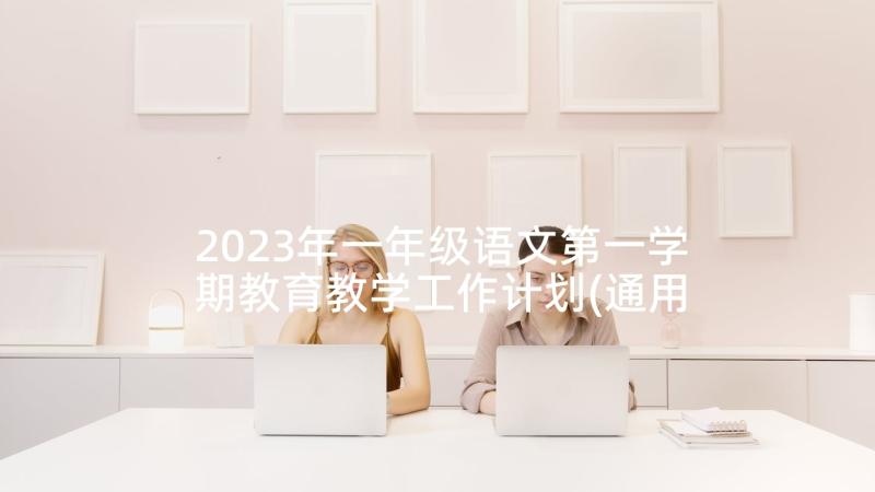 2023年一年级语文第一学期教育教学工作计划(通用5篇)