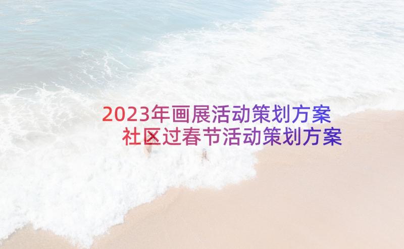 2023年画展活动策划方案 社区过春节活动策划方案(模板7篇)