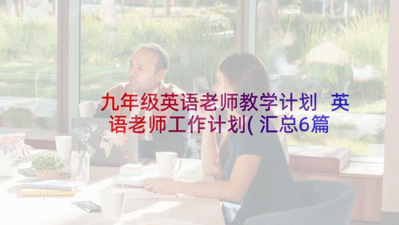 九年级英语老师教学计划 英语老师工作计划(汇总6篇)