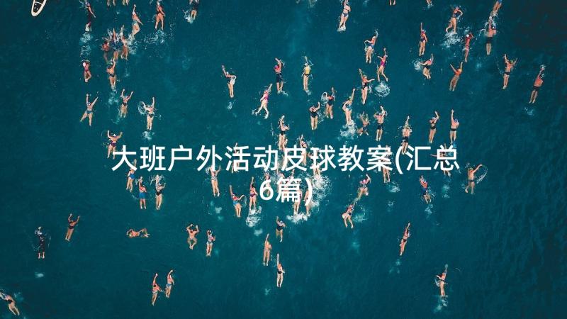 大班户外活动皮球教案(汇总6篇)