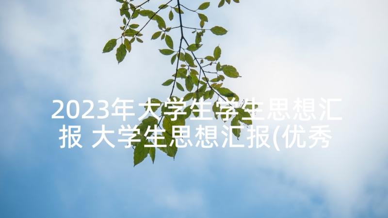 2023年大学生学生思想汇报 大学生思想汇报(优秀9篇)