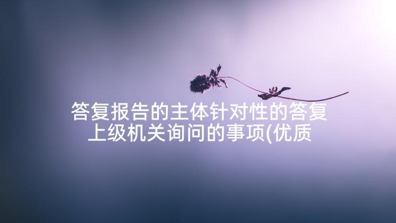 答复报告的主体针对性的答复上级机关询问的事项(优质5篇)