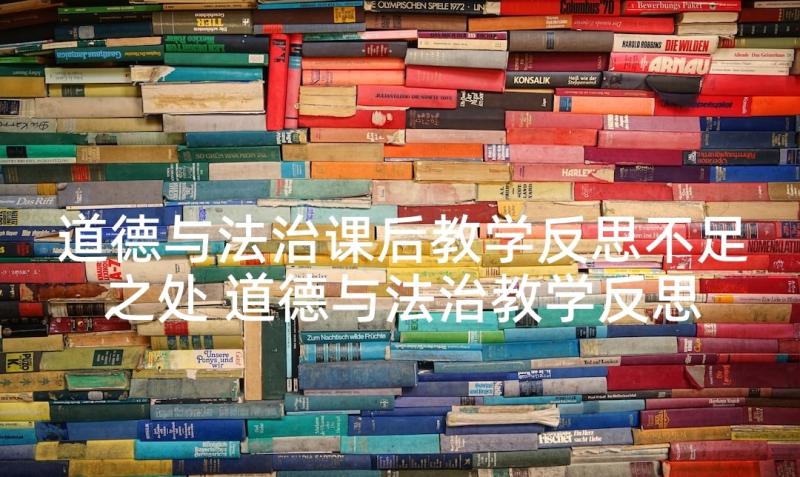 道德与法治课后教学反思不足之处 道德与法治教学反思(精选10篇)